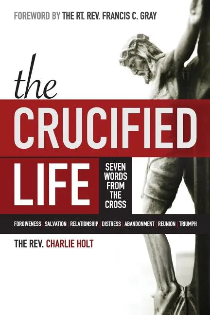 The Crucified Life: Seven Words from the Cross - Paperback