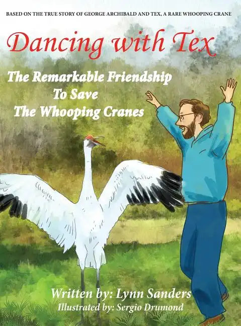 Dancing with Tex: The Remarkable Friendship to Save The Whooping Cranes - Hardcover