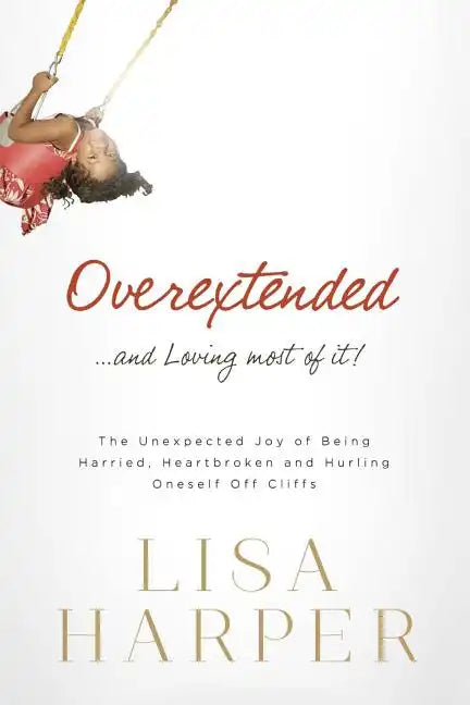 Overextended... and Loving Most of It!: The Unexpected Joy of Being Harried, Heartbroken, and Hurling Oneself Off Cliffs - Paperback