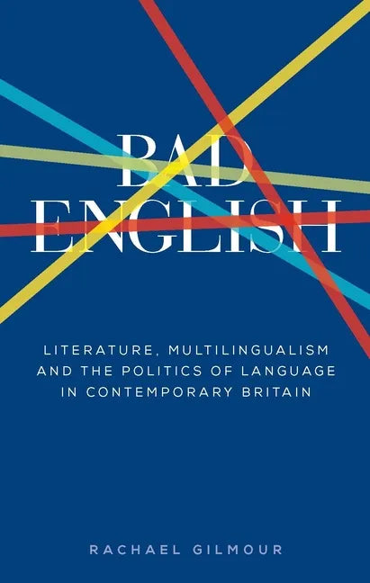 Bad English: Literature, Multilingualism, and the Politics of Language in Contemporary Britain - Paperback