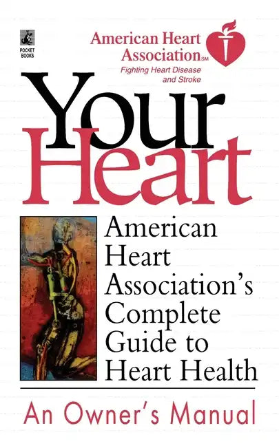 Your Heart: American Heart Association's Complete Guide to Heart Health - Paperback