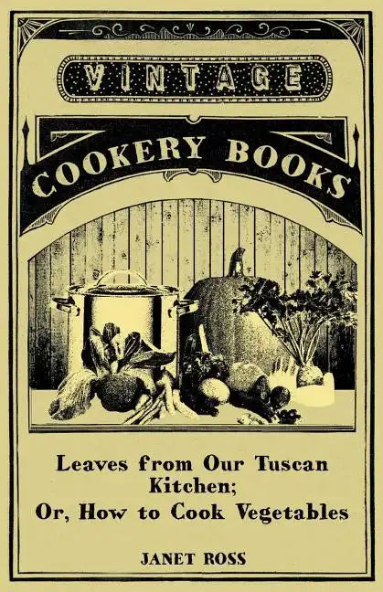 Leaves From Our Tuscan Kitchen; Or, How To Cook Vegetables - Paperback