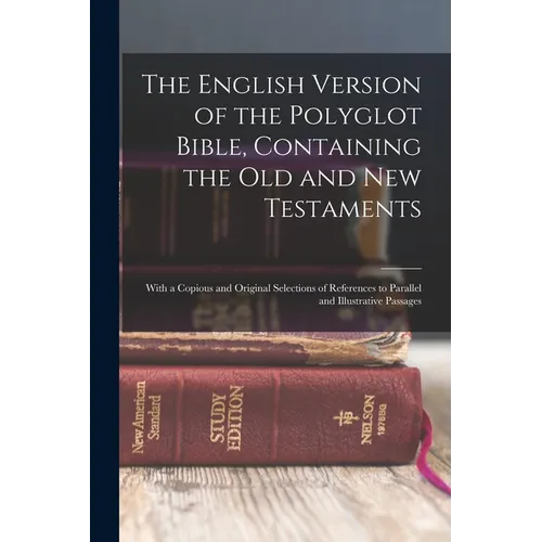 The English Version of the Polyglot Bible, Containing the Old and New Testaments: With a Copious and Original Selections of References to Parallel and - Paperback