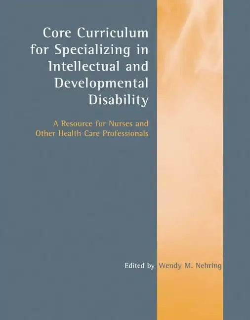 Core Curriculum for Specializing in Intellectual and Developmental Disability: A Resource for Nurses and Other Health Care Professionals: A Resource f - Paperback