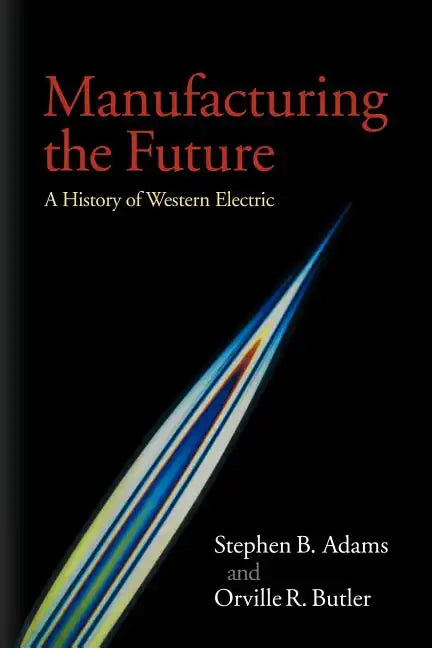 Manufacturing the Future: A History of Western Electric - Paperback