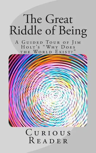 The Great Riddle of Being: A Guided Tour of Jim Holt's 