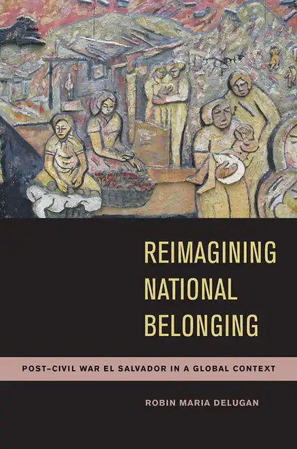 Reimagining National Belonging: Post-Civil War El Salvador in a Global Context - Paperback
