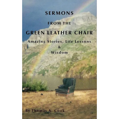 Sermons from the Green Leather Chair: Amazing Life Stories, Life Lessons & Wisdom - Hardcover