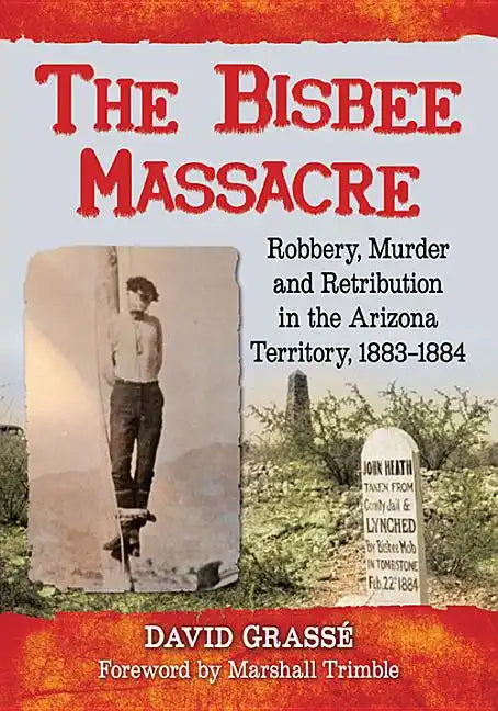 The Bisbee Massacre: Robbery, Murder and Retribution in the Arizona Territory, 1883-1884 - Paperback