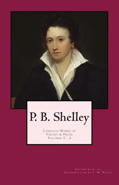P. B. Shelley: Complete Works of Poetry & Prose (1914 Edition): Volumes 1 - 3 - Paperback