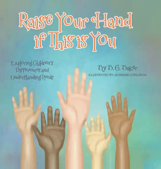 Raise Your Hand if This is You: Exploring Children's Differences and Understanding Needs - Hardcover