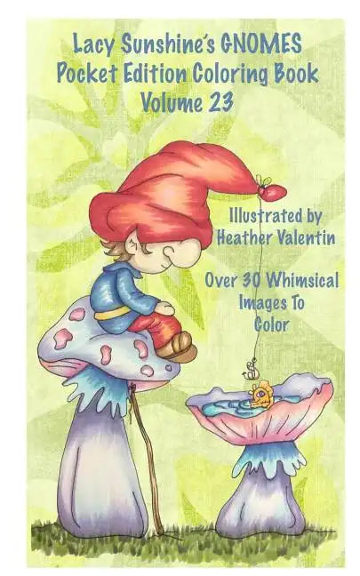 Lacy Sunshine's Gnomes Coloring Book Volume 23: Heather Valentin's Pocket Edition Whimsical Garden Gnomes Coloring For Adults and Children Of All Ages - Paperback