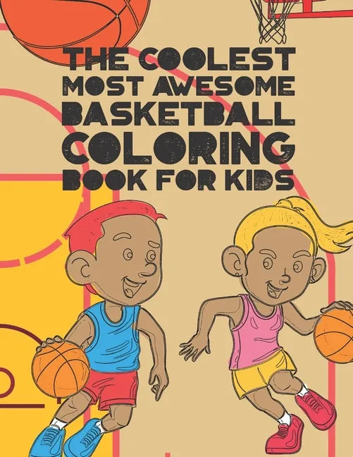 The Coolest Most Awesome Basketball Coloring Book For Kids: 30 Fun Designs For Boys And Girls That Like Hoops - Perfect For Young Children - Paperback