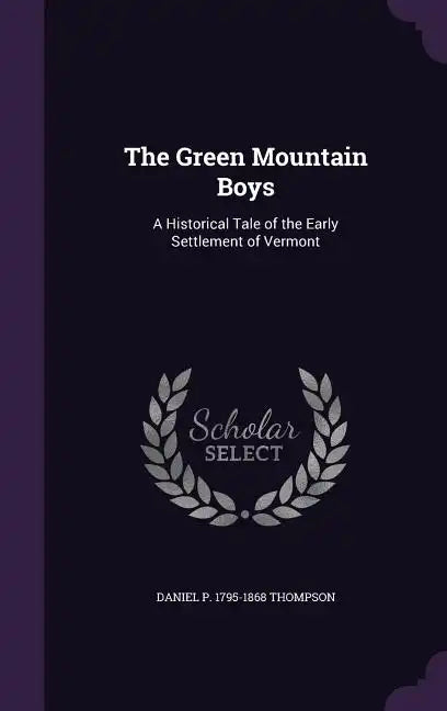 The Green Mountain Boys: A Historical Tale of the Early Settlement of Vermont - Hardcover
