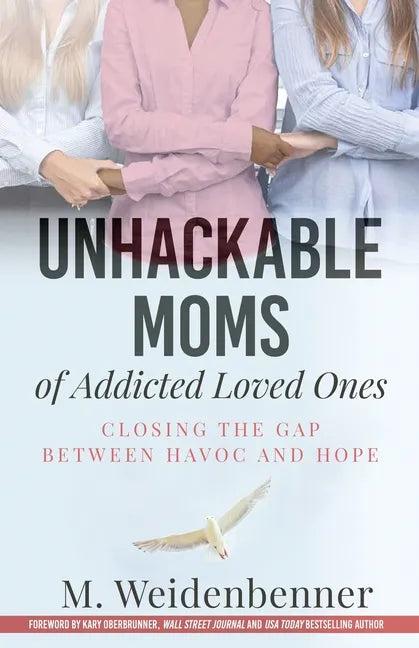 Unhackable Moms of Addicted Loved Ones, Closing the Gap Between Havoc and Hope - Paperback