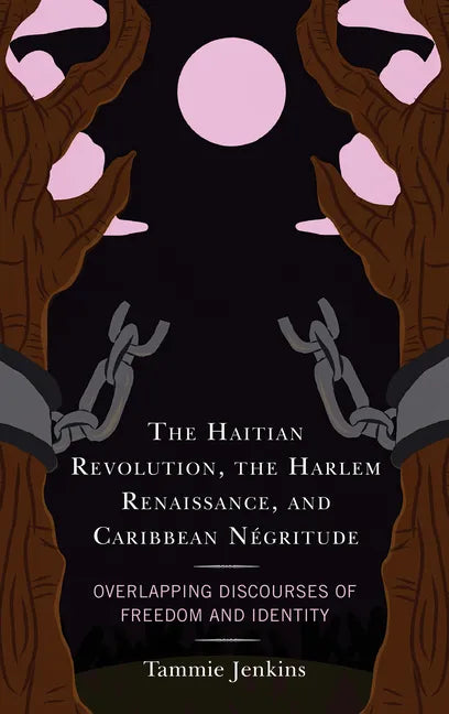The Haitian Revolution, the Harlem Renaissance, and Caribbean Négritude: Overlapping Discourses of Freedom and Identity - Hardcover