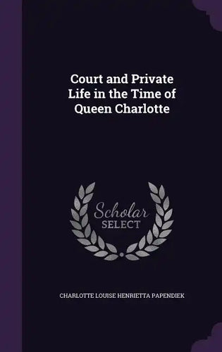 Court and Private Life in the Time of Queen Charlotte - Hardcover