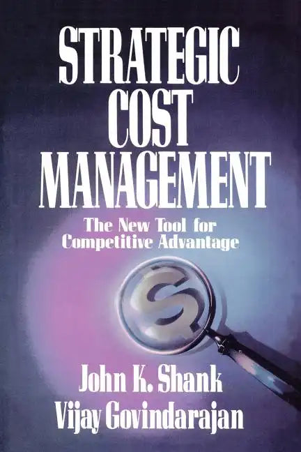 Strategic Cost Management: The New Tool for Competitive Advantage - Paperback