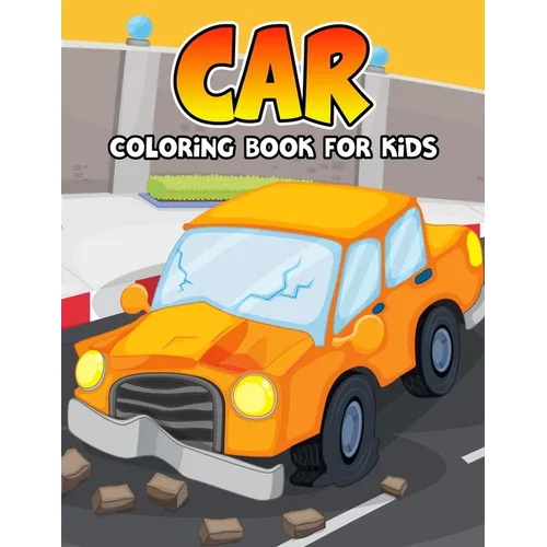 Car Coloring Book for Kids: Funny and Unique Toy Car Coloring Activity Book for Beginner, Toddler, Preschooler & Kids Ages 4-8 - Paperback