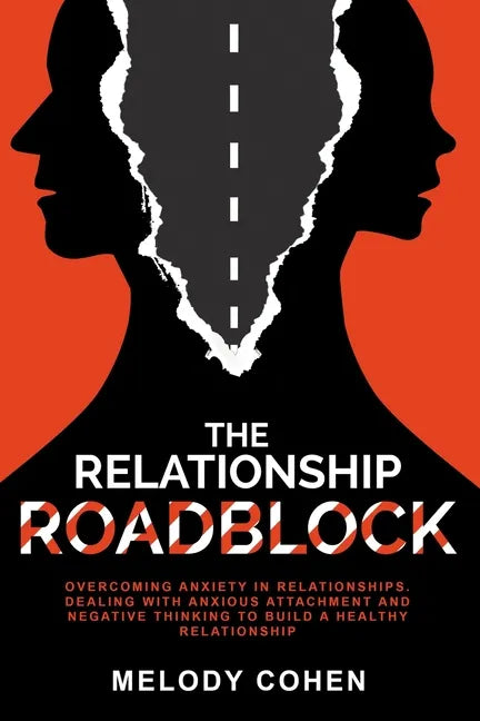 The Relationship Roadblock: Overcoming Anxiety in Relationships. Dealing With Anxious Attachment and Negative Thinking To Build A Healthy Relationship - Paperback