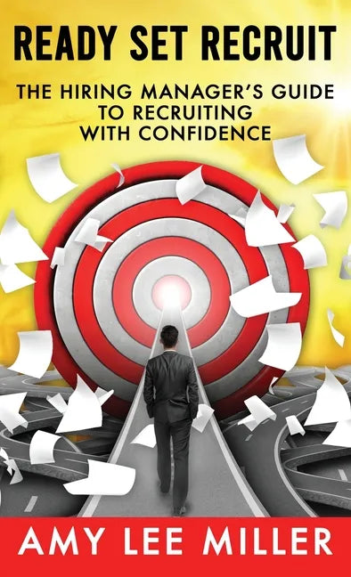 Ready Set Recruit: The Hiring Manager's Guide to Recruiting with Confidence - Hardcover