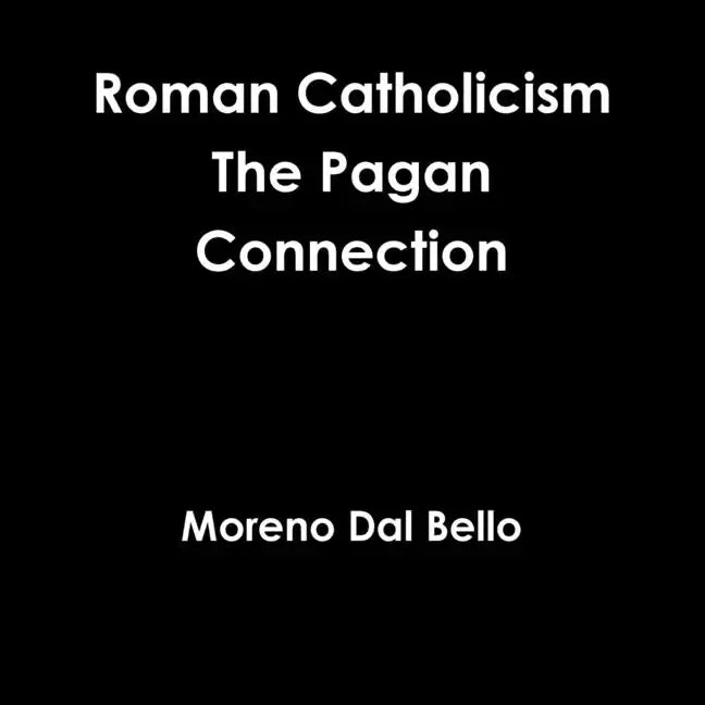 Roman Catholicism The Pagan Connection - Paperback