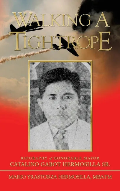 Walking a Tightrope: Biography of Honorable Mayor Catalino Gabot Hermosilla Sr. - Hardcover
