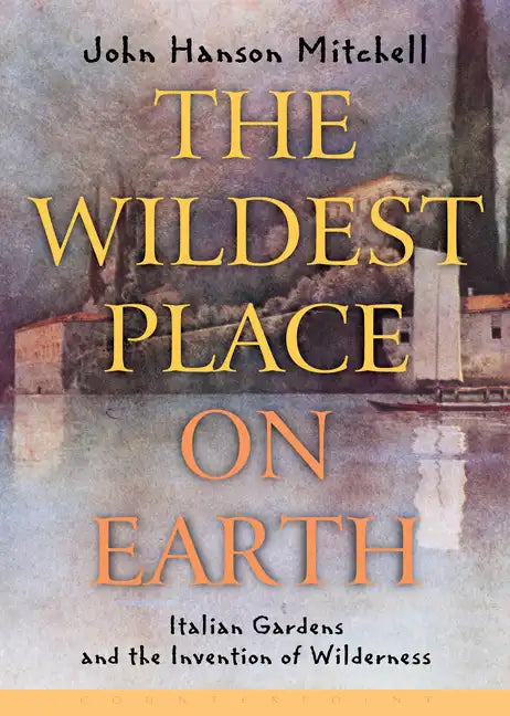 The Wildest Place on Earth: Italian Gardens and the Invention of Wilderness - Paperback