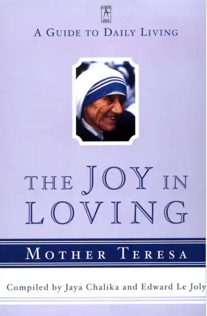 The Joy in Loving: A Guide to Daily Living with Mother Teresa - Paperback
