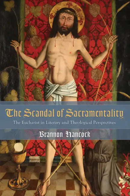 The Scandal of Sacramentality: The Eucharist in Literary and Theological Perspectives - Hardcover