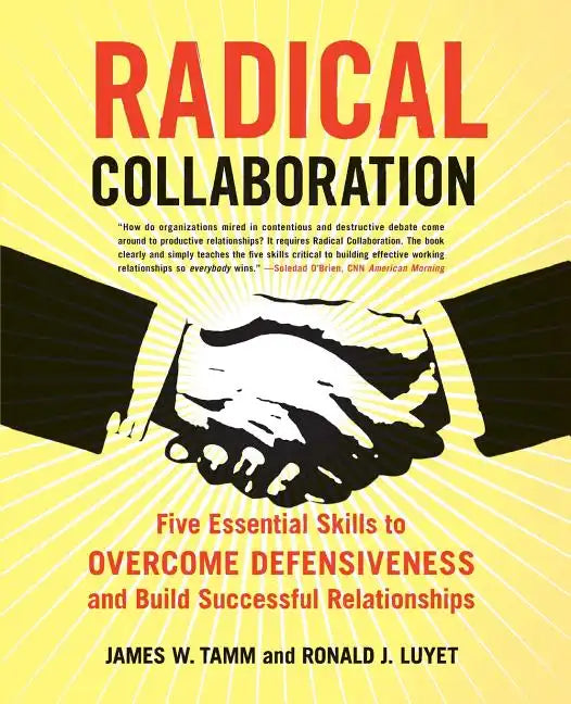 Radical Collaboration: Five Essential Skills to Overcome Defensiveness and Build Successful Relationships - Paperback