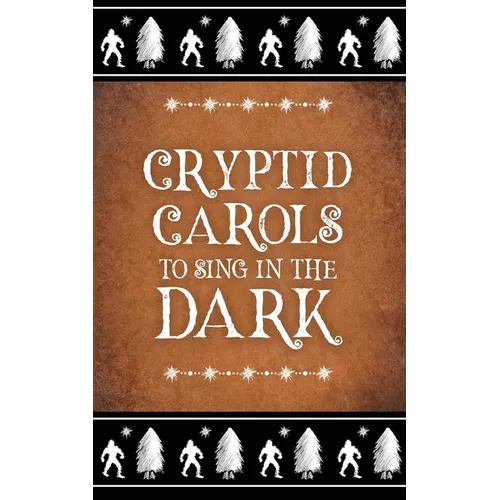 Cryptid Carols to Sing in the Dark - Paperback