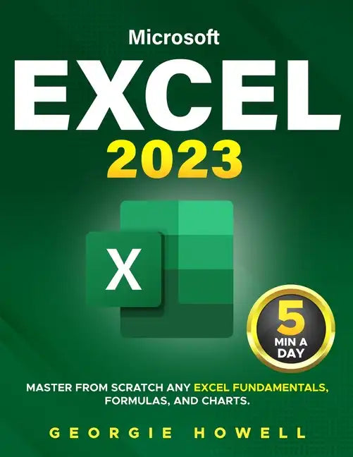 Excel: Learn From Scratch Any Fundamentals, Features, Formulas, & Charts by Studying 5 Minutes Daily Become a Pro Thanks to This Microsoft Excel Bible - Paperback