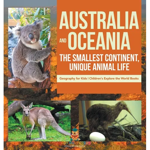 Australia and Oceania: The Smallest Continent, Unique Animal Life - Geography for Kids Children's Explore the World Books - Hardcover