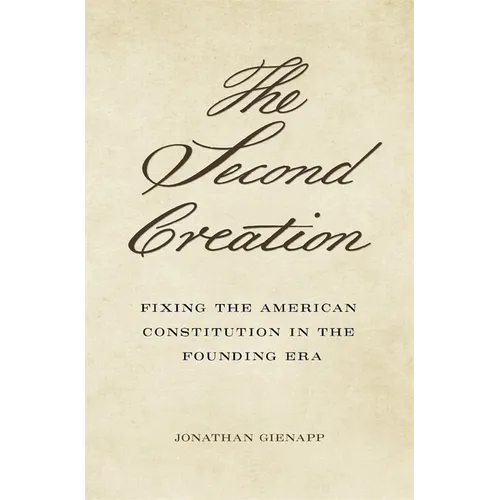 The Second Creation: Fixing the American Constitution in the Founding Era - Hardcover