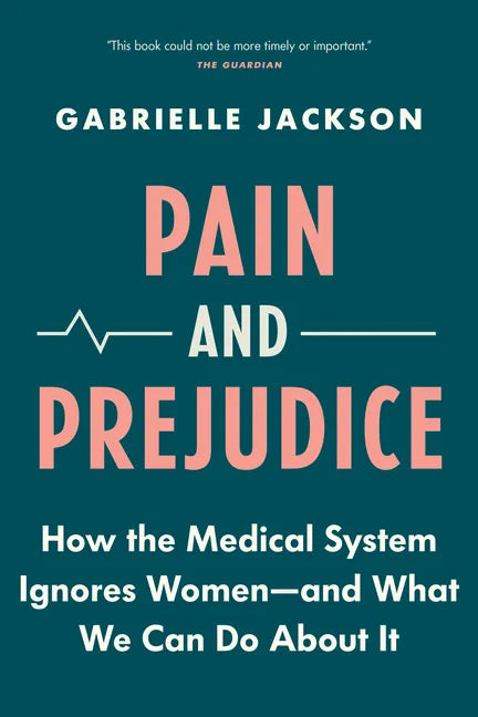 Pain and Prejudice: How the Medical System Ignores Women--And What We Can Do about It - Paperback