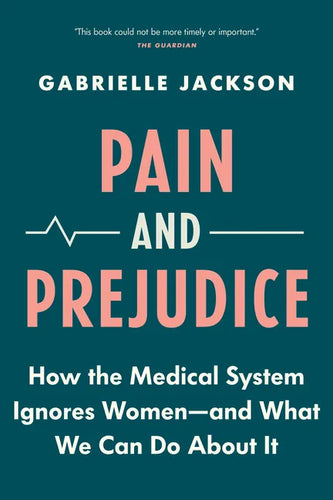 Pain and Prejudice: How the Medical System Ignores Women--And What We Can Do about It - Paperback