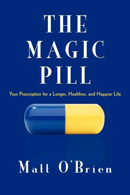 The Magic Pill: Your Prescription for a Longer, Healthier, and Happier Life - Paperback