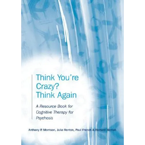 Think You're Crazy? Think Again: A Resource Book for Cognitive Therapy for Psychosis - Paperback