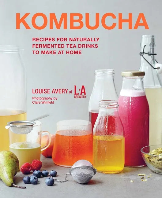 Kombucha: Recipes for Naturally Fermented Tea Drinks to Make at Home - Hardcover
