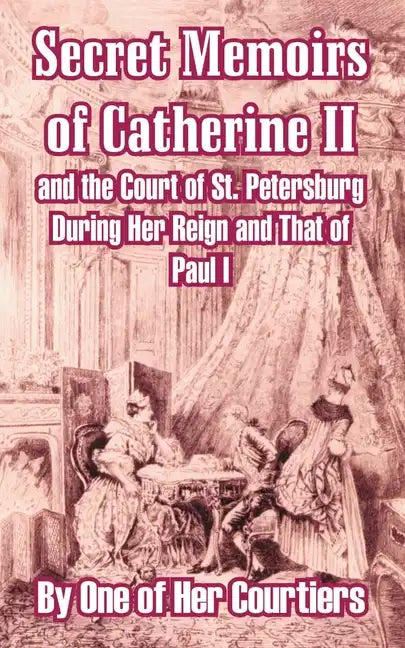 Secret Memoirs of Catherine II and the Court of St. Petersburg During Her Reign and That of Paul I - Paperback