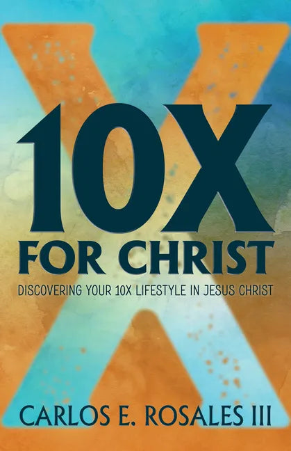 10x for Christ: Discovering Your 10x Lifestyle in Jesus Christ - Paperback