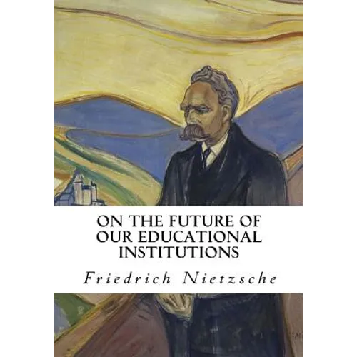 On the Future of Our Educational Institutions: Friedrich Nietzsche - Paperback