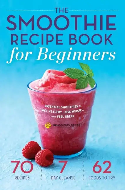 The Smoothie Recipe Book for Beginners: Essential Smoothies to Get Healthy, Lose Weight, and Feel Great - Paperback