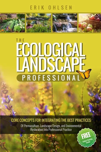 The Ecological Landscape Professional: Core Concepts for Integrating the Best Practices of Permaculture, Landscape Design, and Environmental Restorati - Paperback
