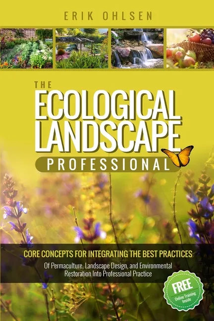 The Ecological Landscape Professional: Core Concepts for Integrating the Best Practices of Permaculture, Landscape Design, and Environmental Restorati - Paperback