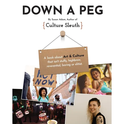 Down a Peg: A book about Art & Culture that isn't stuffy, highbrow, reverential, boring or elitist. - Paperback