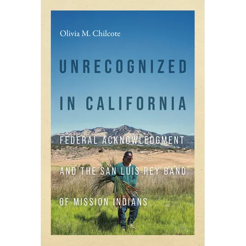 Unrecognized in California: Federal Acknowledgment and the San Luis Rey Band of Mission Indians - Hardcover