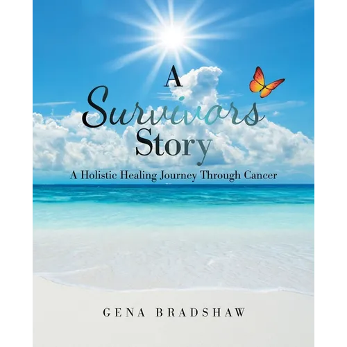 A Survivors Story: A Holistic Healing Journey Through Cancer - Paperback