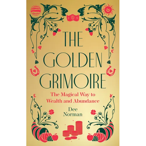 The Golden Grimoire: The Magical Way to Wealth and Abundance